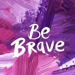 Be brave wallpaper