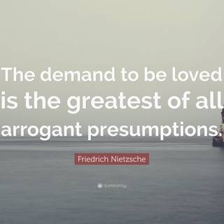 The Demand To Be Loved Is The Greatest of All Arrogant Presumptions wallpaper