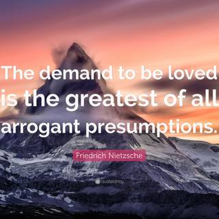 The Demand To Be Loved Is The Greatest of All Arrogant Presumptions wallpaper