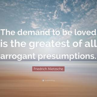 The Demand To Be Loved Is The Greatest of All Arrogant Presumptions wallpaper