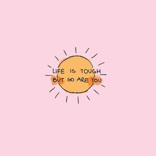 Life Is Tough But So Are You wallpaper