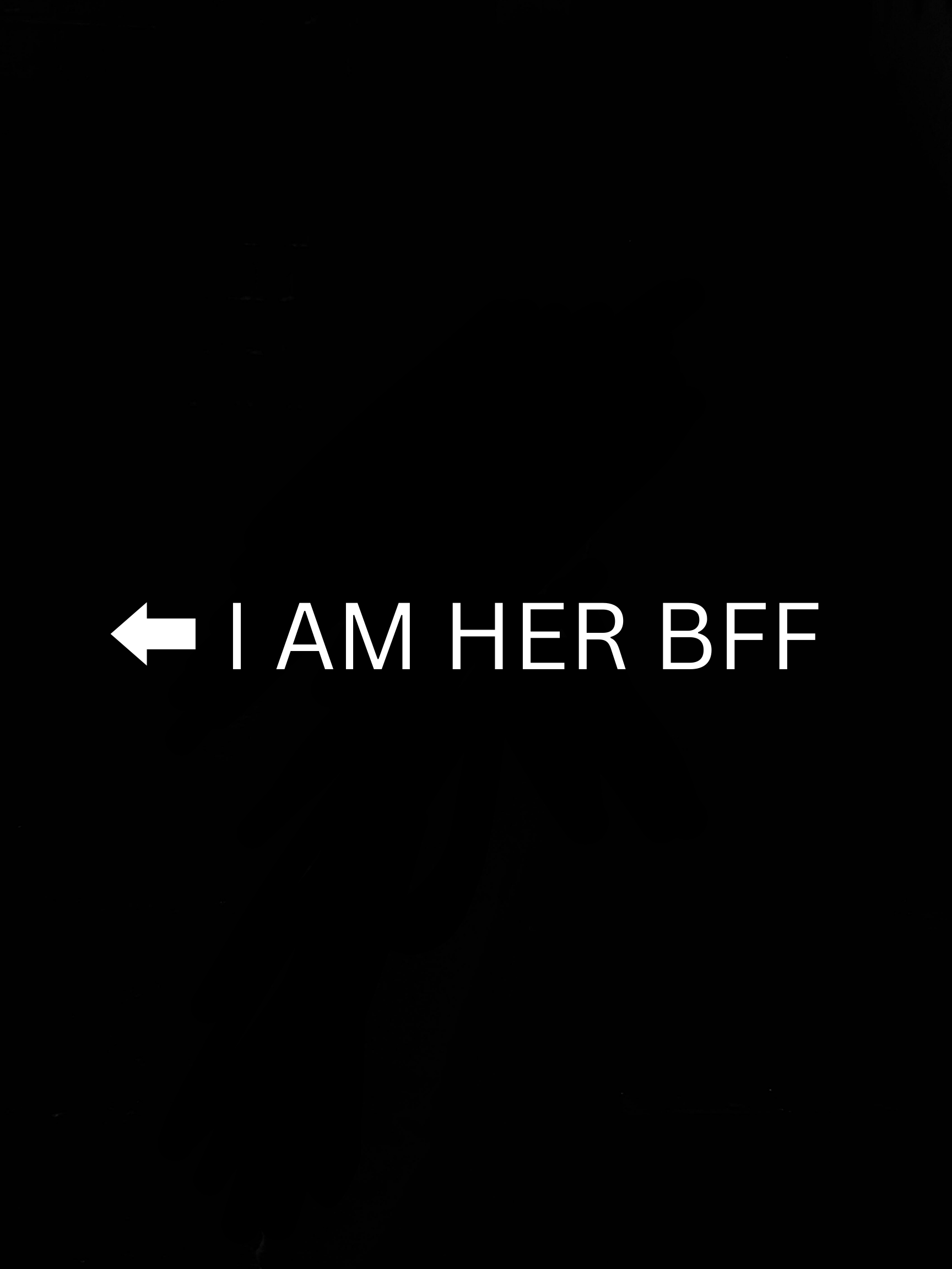 I AM HER BFF Wallpaper Cave