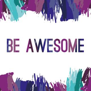 BE AWESOME (not lying your a amazing person)