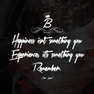 Happiness isn’t something you experience, it’s something you remember.