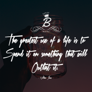 The greatest use of a life is to spend it on something that will outlast it. 