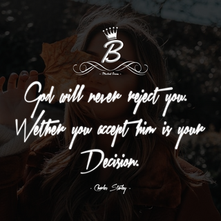 God will never reject you. Wether you accept him is your decision.