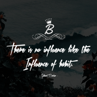 There is no influence like the influence of habit. 