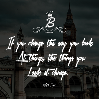 If you change the way you look at things, the things you look at change. 