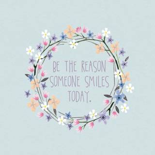 Be the reason someone smiles