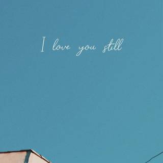 I love u still