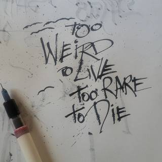 too weird to live to rare to die
