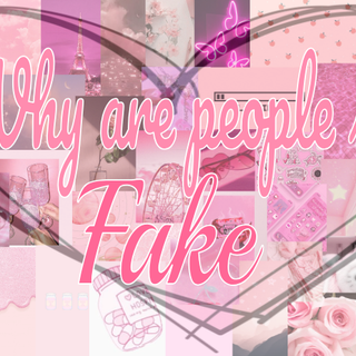 Why are people so Fake?