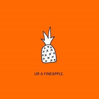 Ur a Fineapple
