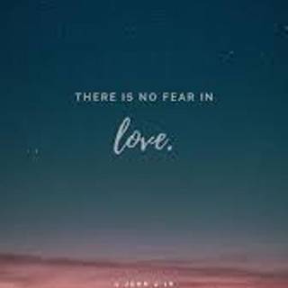 There is no fear in love...