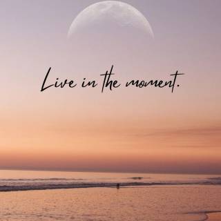 Live are the moments...