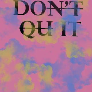 Don’t quit 