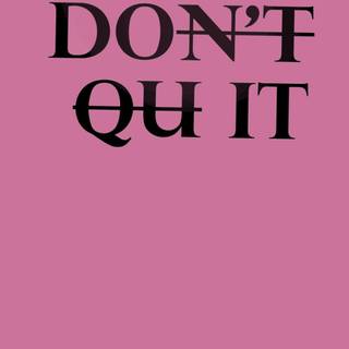 Don’t quit  do it 