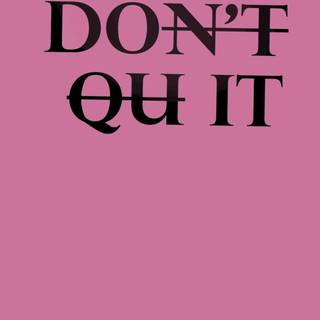 Don’t quit  do it 