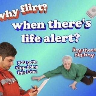 Why flirt when there’s life alert?