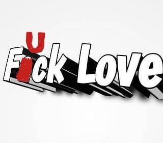 (Credit goes to The Kid UNKNOWN 999) FUCK LOVE