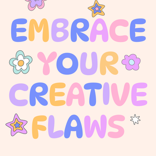 embrace your creative flaws~!