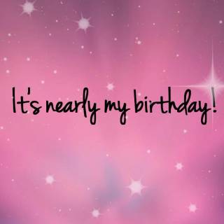 guys its almost my birthday in 3 days