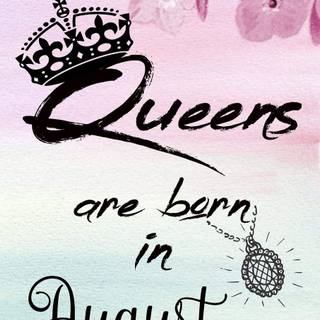 Queens are born August