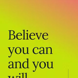 Believe you can and you will