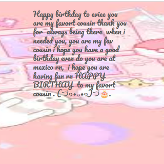 Happy birthday eviee even tho its 12 am your so old jk  its your bD have fun 12 am 