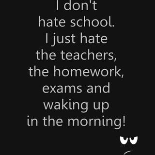 me I hate  freaking school they need to not do school ughhh high school 