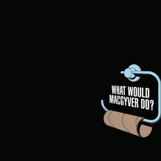 What Would Macgyver Do?