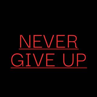 NEVER GIVE UP