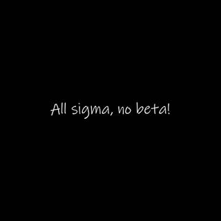 All sigma, no beta!