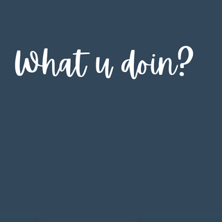 What u doin?