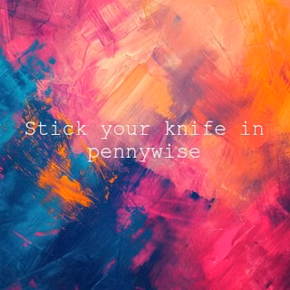 Stick your knife in pennywisw