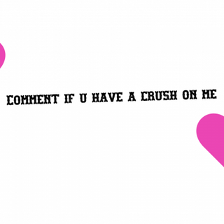 Comment you you have a crush on mee! UwU