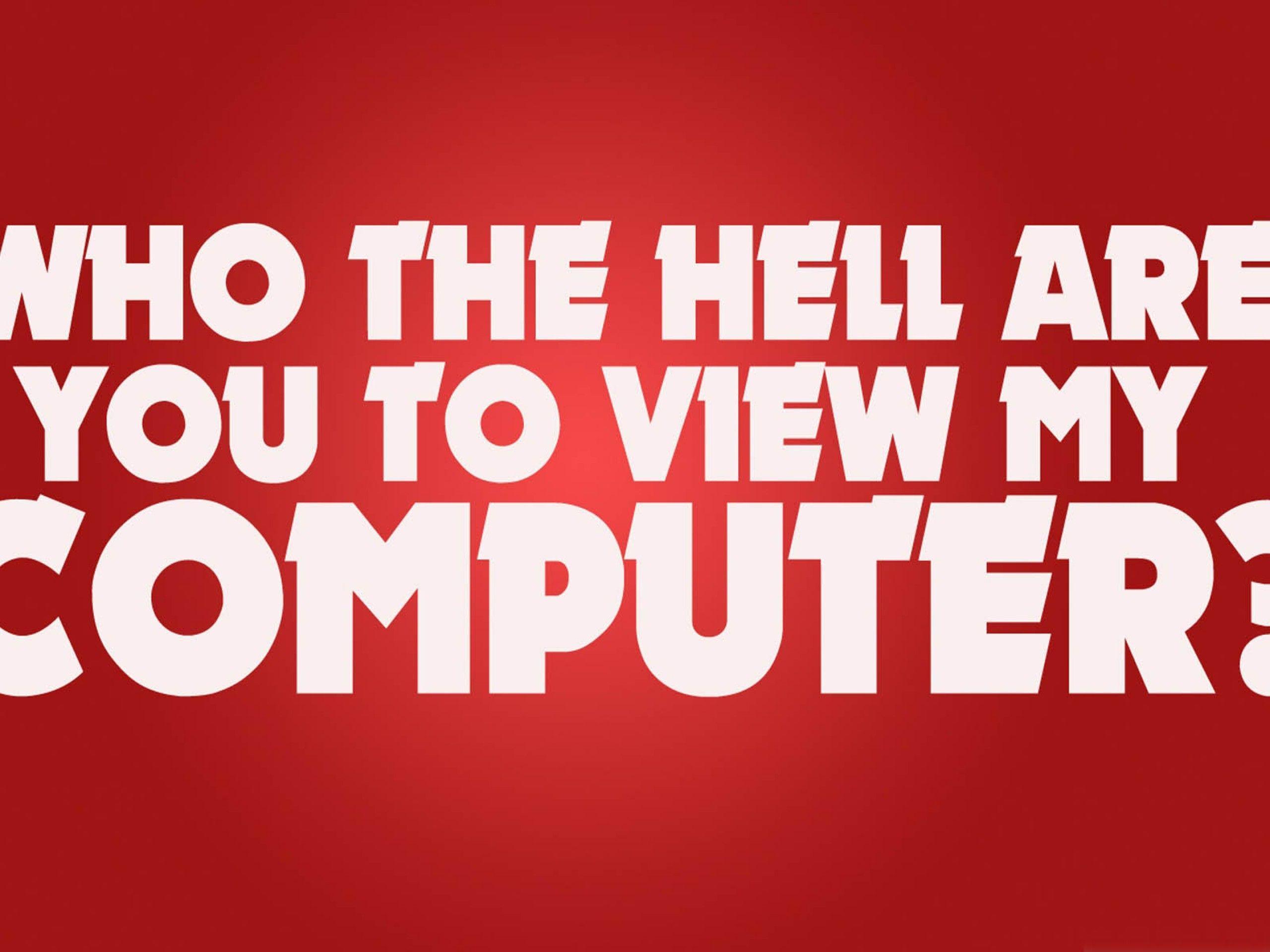 Who the hell are you to view my computer download free wallpaper