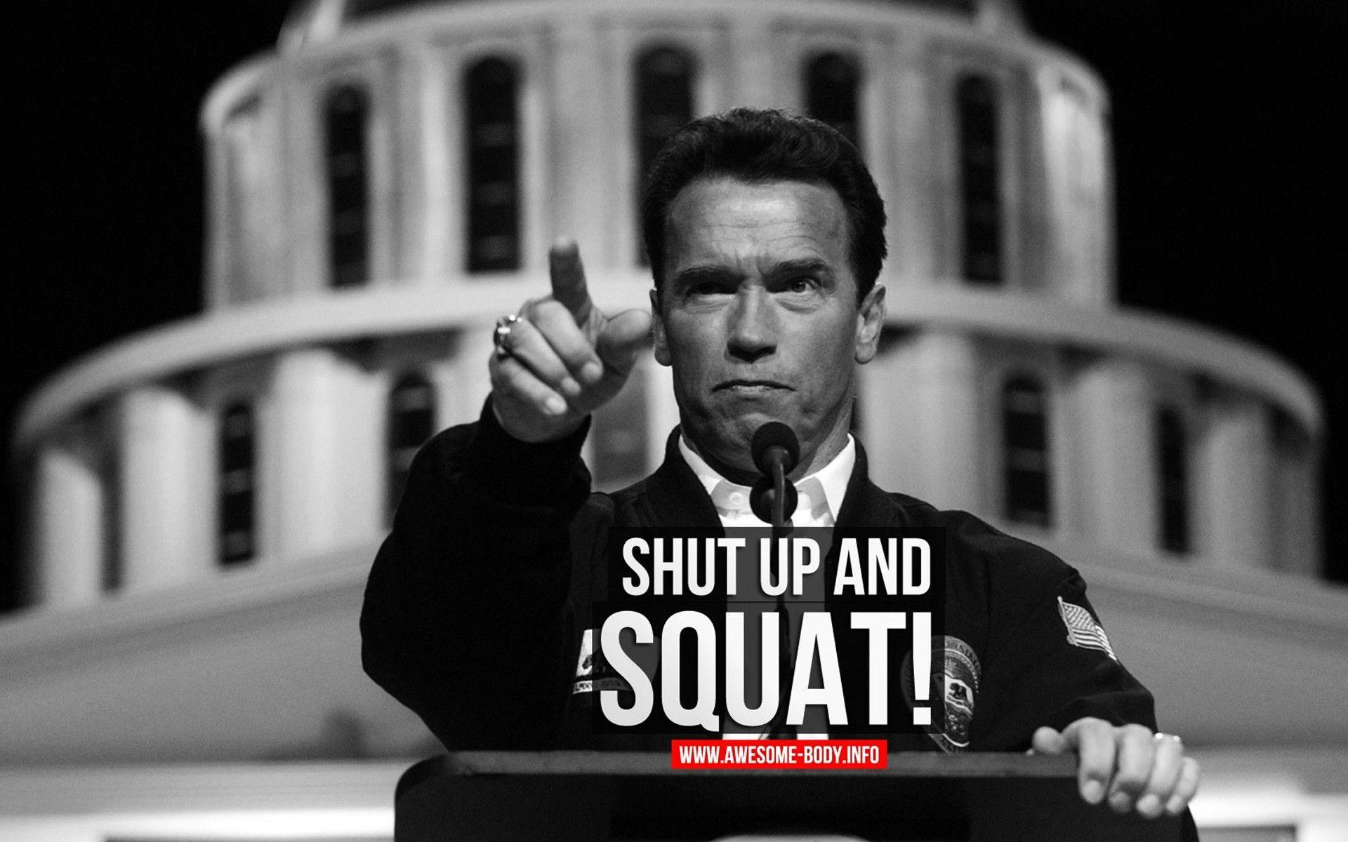 Arnold Schwarzenegger Quote Wallpaper. Shut Up And SQUAT!. Motivation
