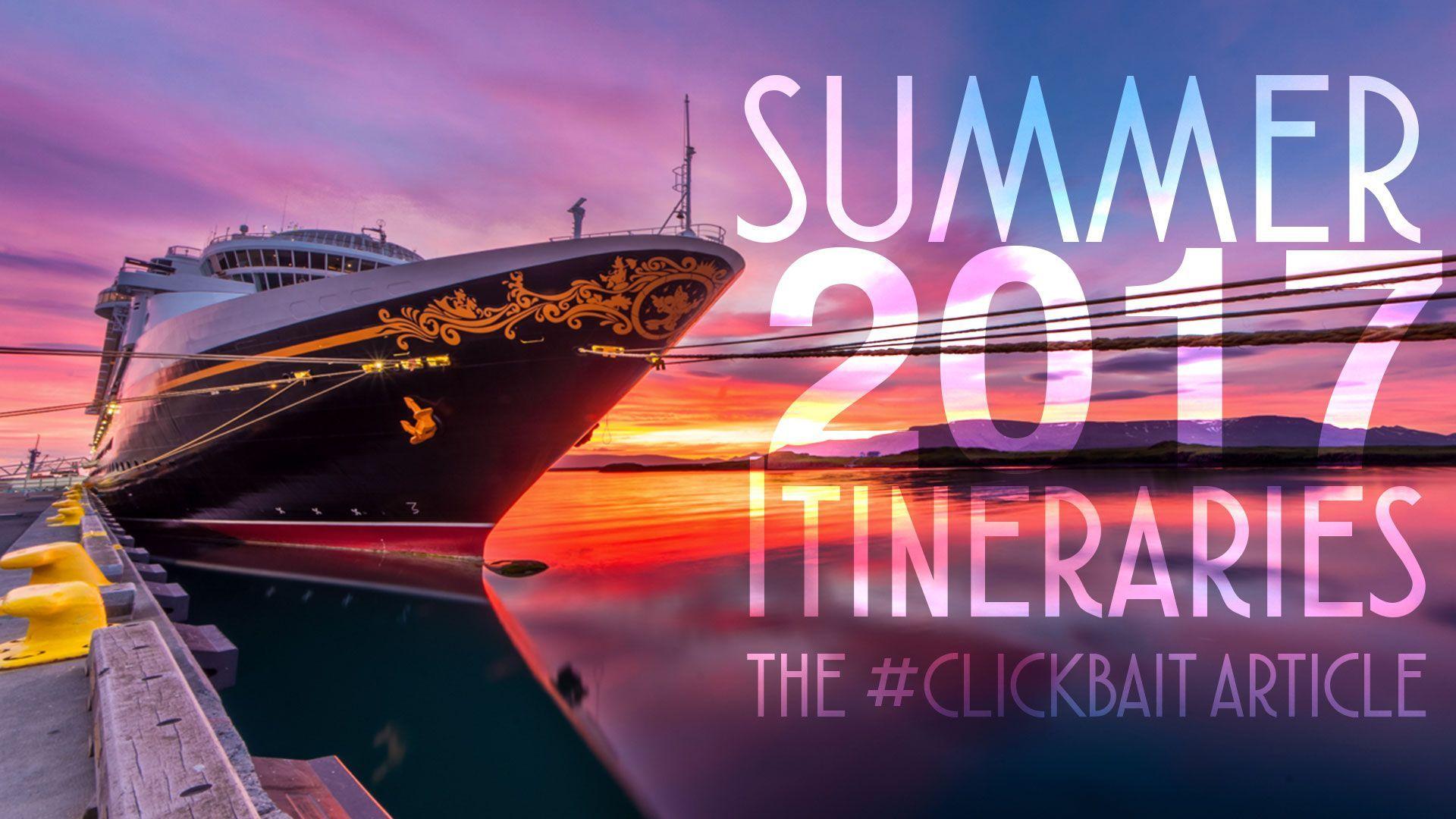 Summer 2017 Itineraries the #Clickbait Article • The Disney Cruise