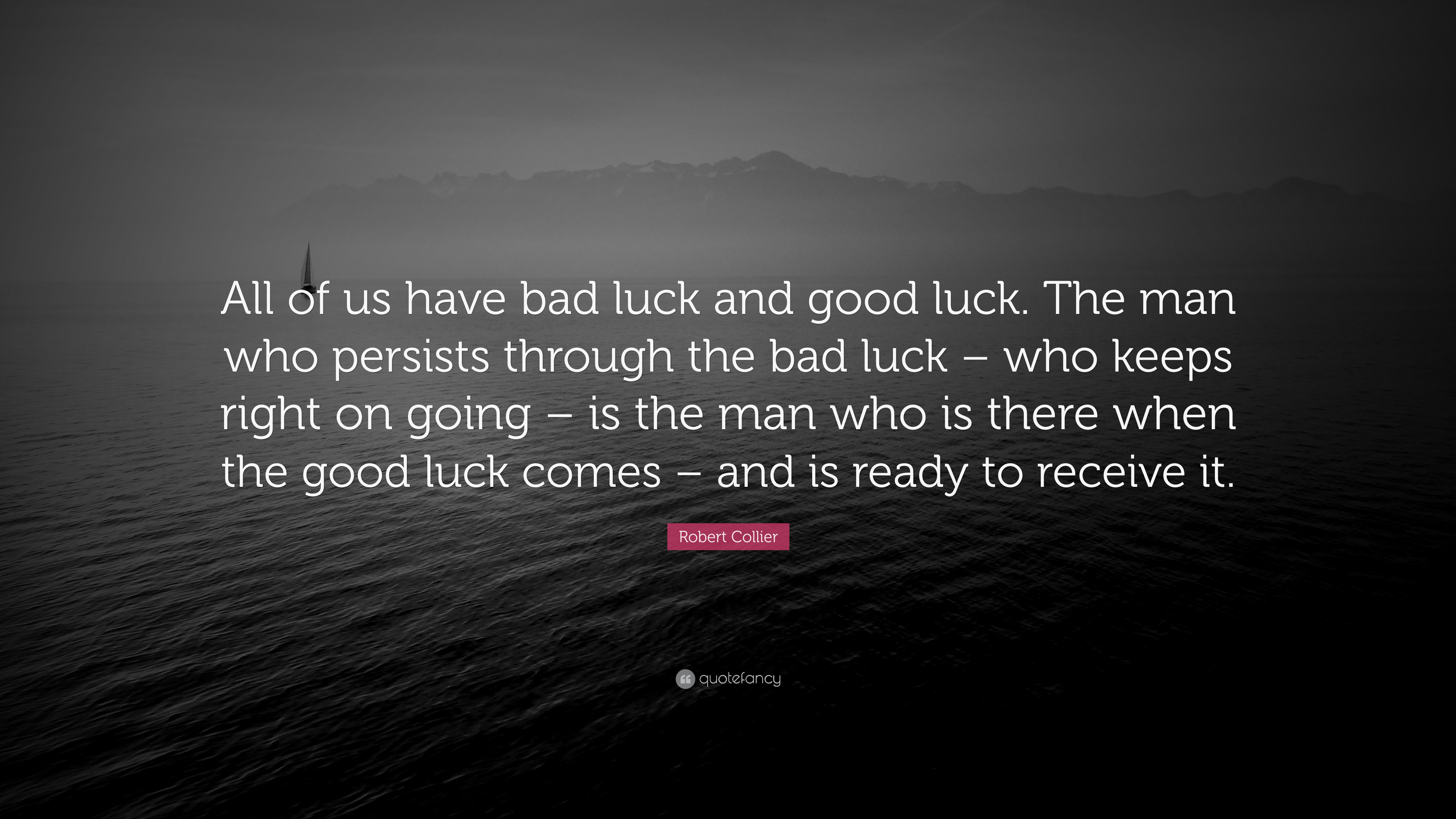 Robert Collier Quote: "All of us have bad luck and good luck. 