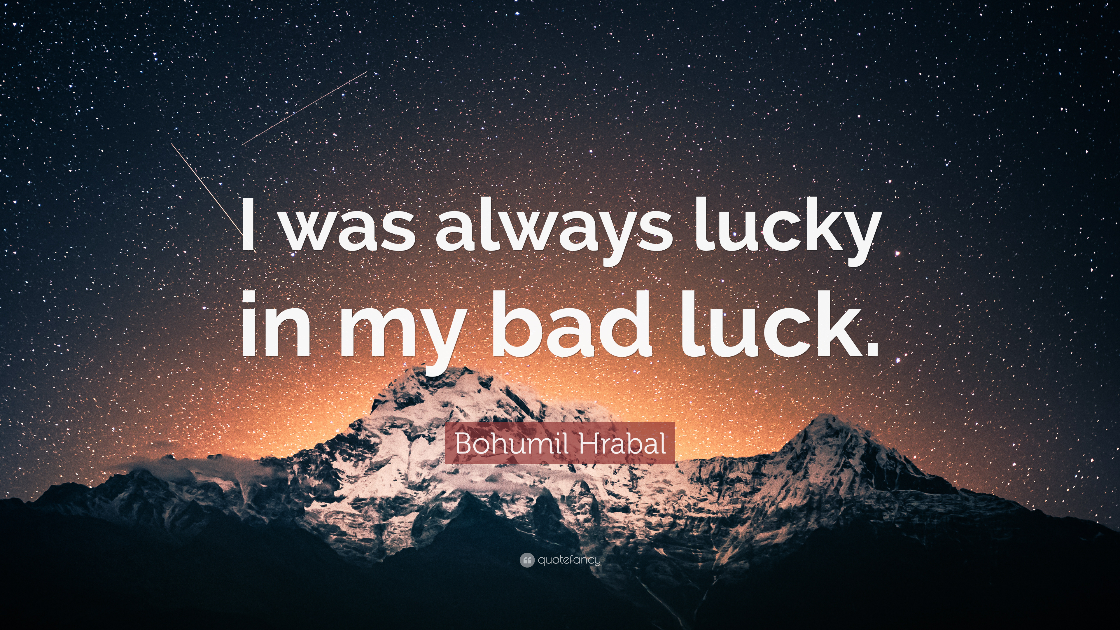 Bohumil Hrabal Quote: “I was always lucky in my bad luck.”