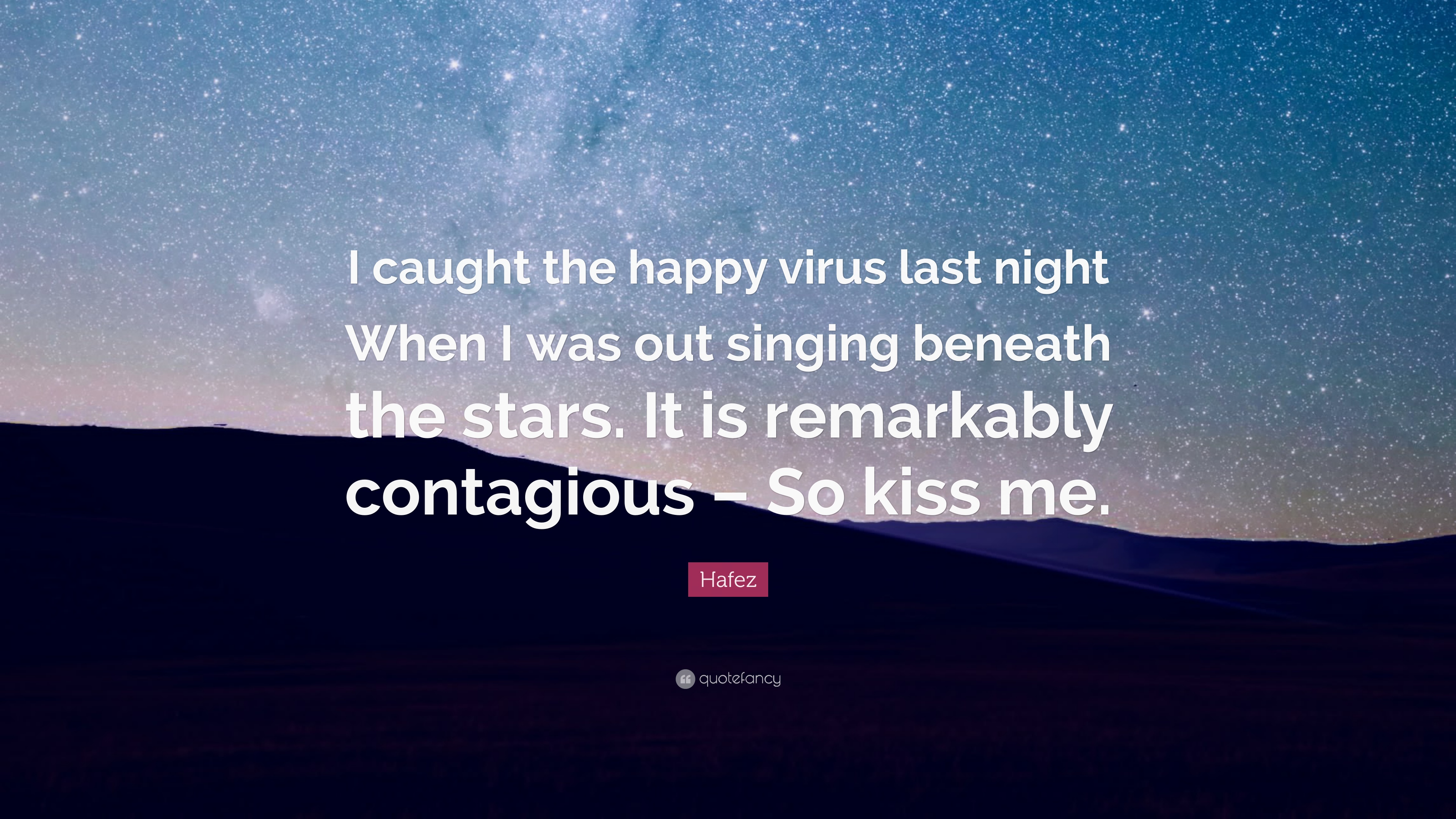 Hafez Quote: “I caught the happy virus last night When I was out singing beneath the