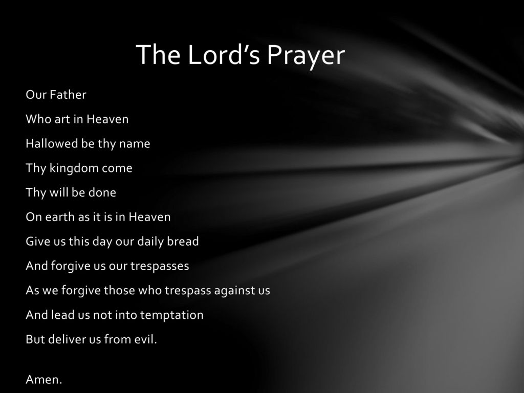 The Lord's Prayer Our Father Who art in Heaven Hallowed be thy name Thy kingdom come Thy will be done On earth as it is in Heaven Give us this day our