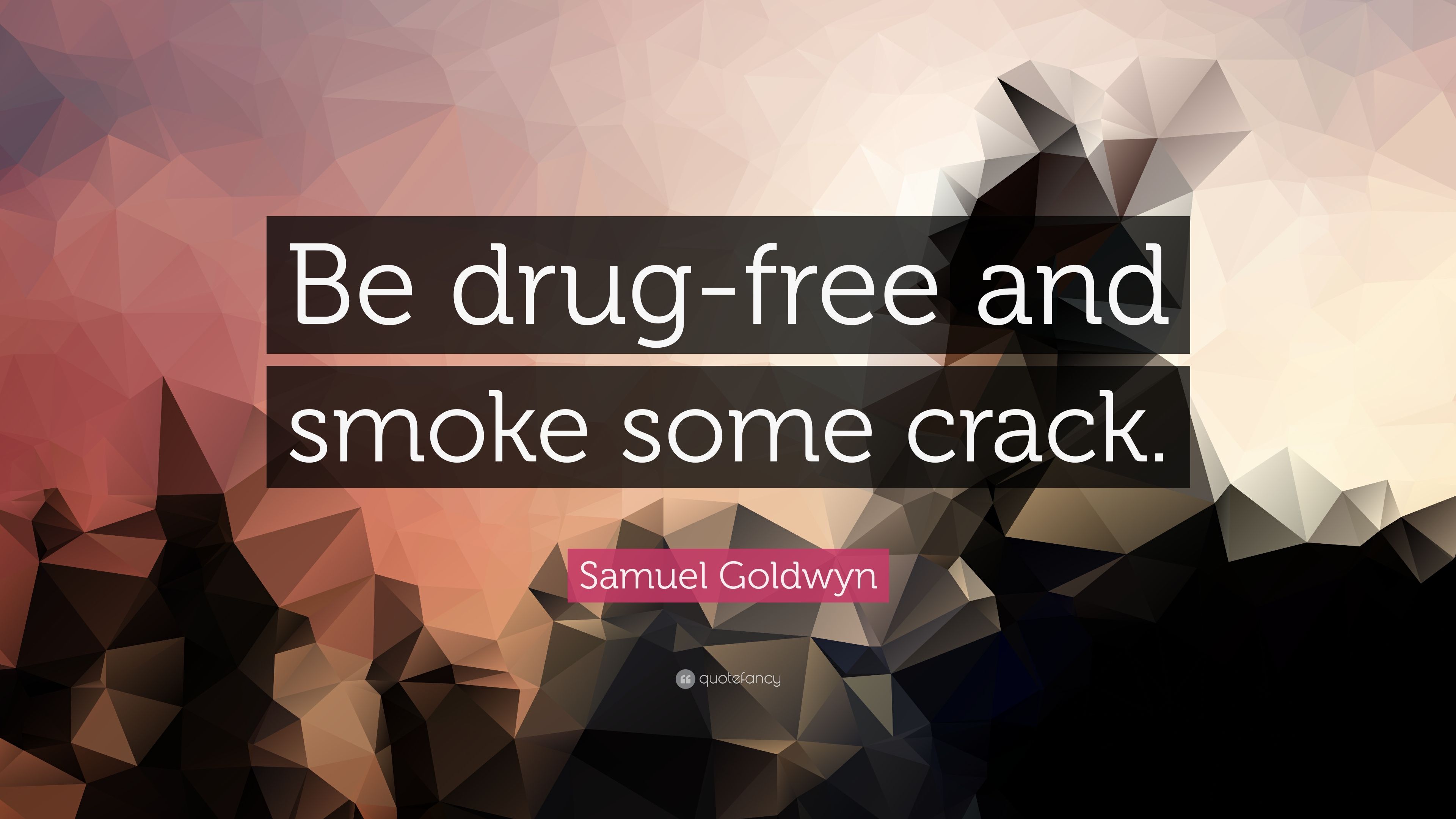 Samuel Goldwyn Quote: “Be Drug Free And Smoke Some Crack.”