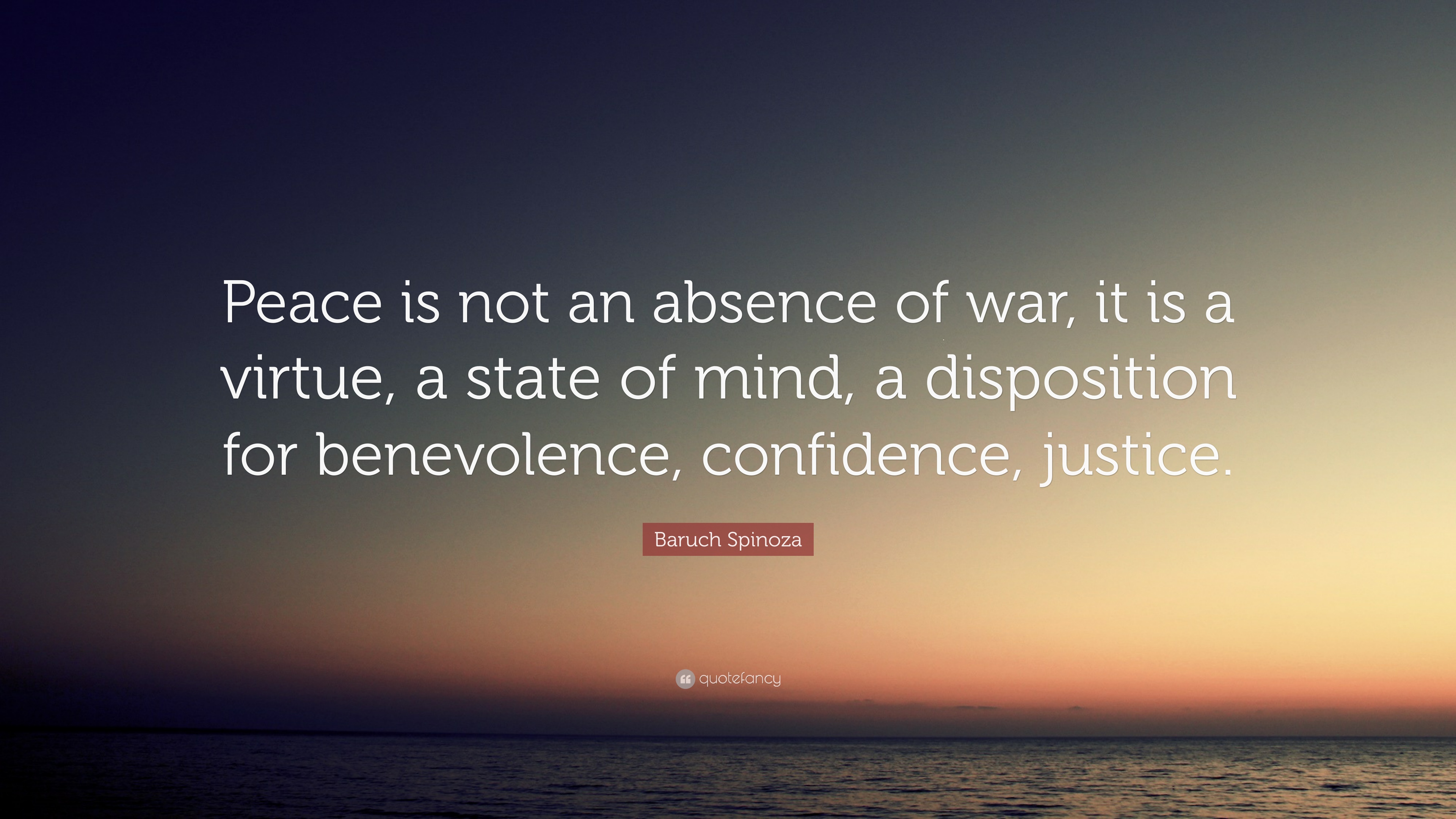 Baruch Spinoza Quote: “Peace is not an absence of war, it is a virtue, a state