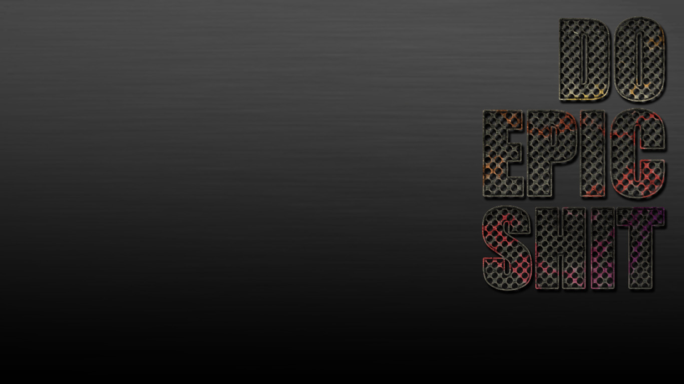 I got bored and made this last night. Do Epic Shit [1366x768]: wallpaper