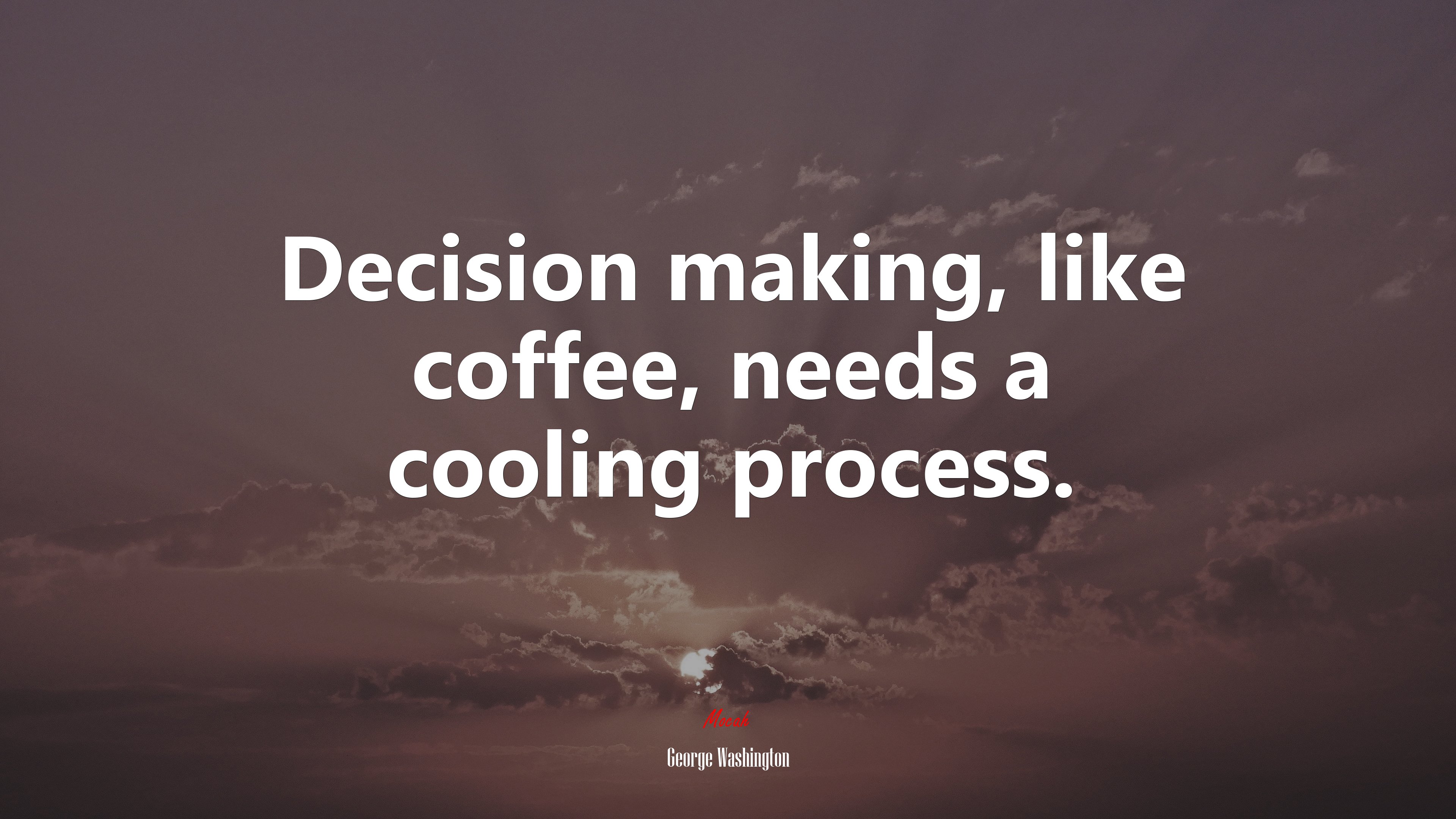 Decision making, like coffee, needs a cooling process. George Washington quote, 4k wallpaper. Mocah HD Wallpaper