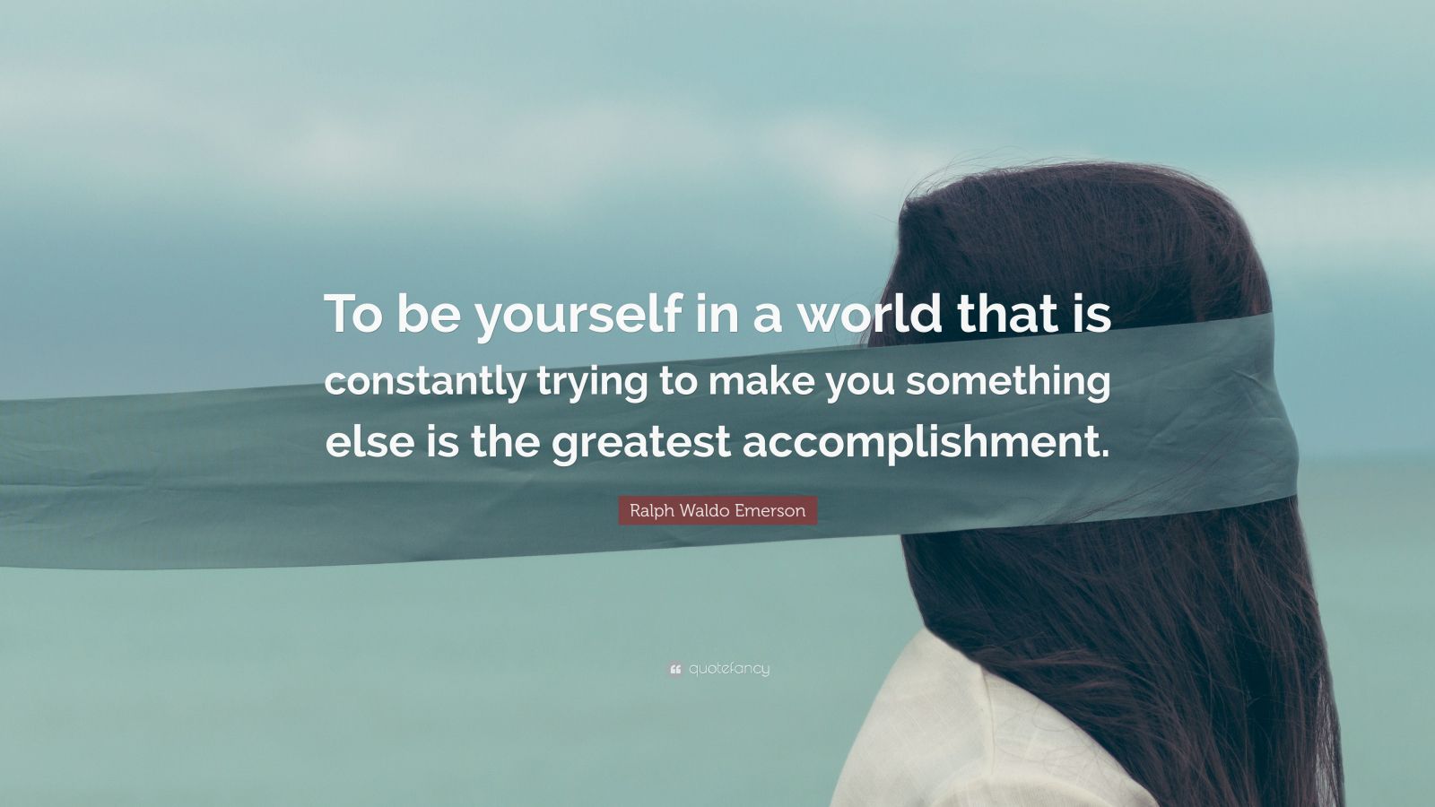 Ralph Waldo Emerson Quote: “To be yourself in a world that is constantly trying to make you something else is the greatest accomplishment.”