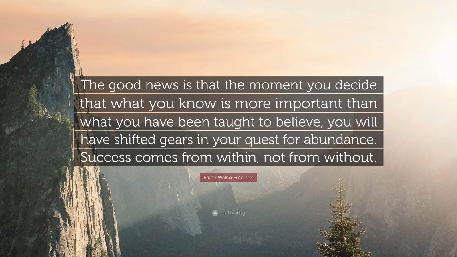 Ralph Waldo Emerson Quote: “The good news is that the moment you decide that what you know is more important than what you have been taught to belie.”