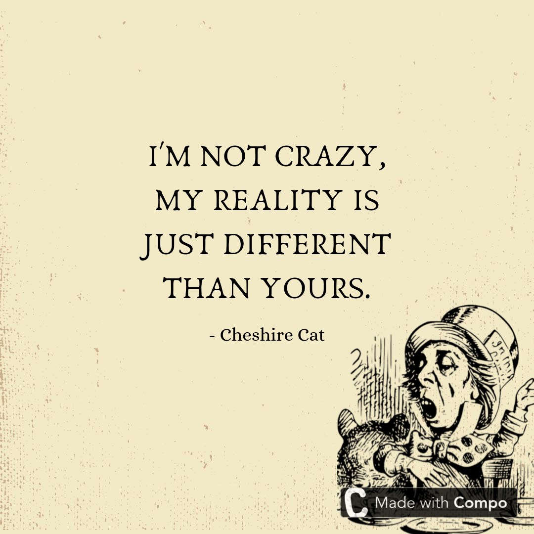 Im Not Crazy My Reality Is Just Different Than Yours
